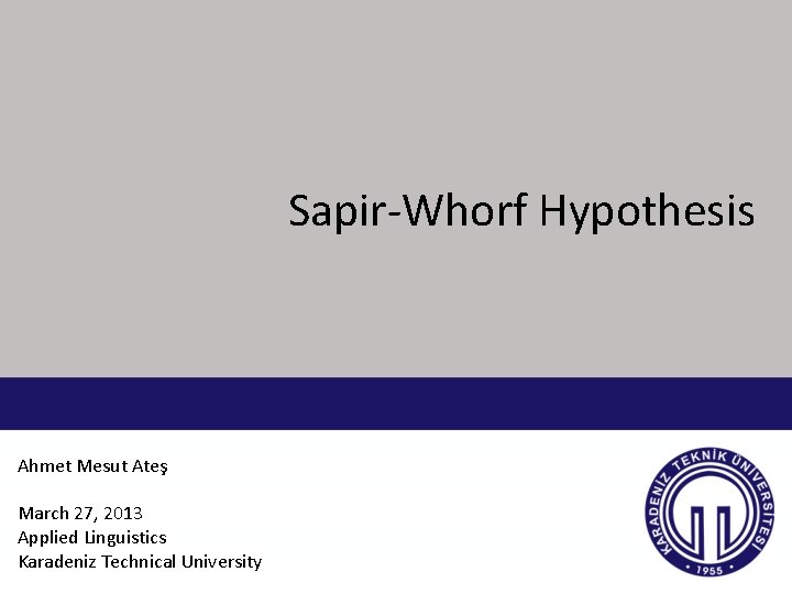 Sapir-Whorf Hypothesis Ahmet Mesut Ateş March 27, 2013 Applied Linguistics Karadeniz Technical University 