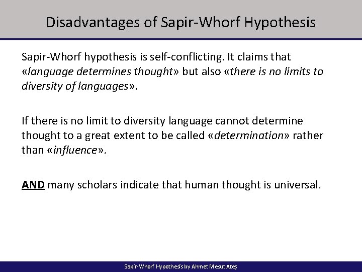 Disadvantages of Sapir-Whorf Hypothesis Sapir-Whorf hypothesis is self-conflicting. It claims that «language determines thought»