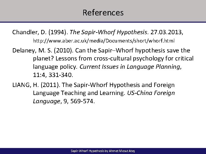 References Chandler, D. (1994). The Sapir-Whorf Hypothesis. 27. 03. 2013, http: //www. aber. ac.