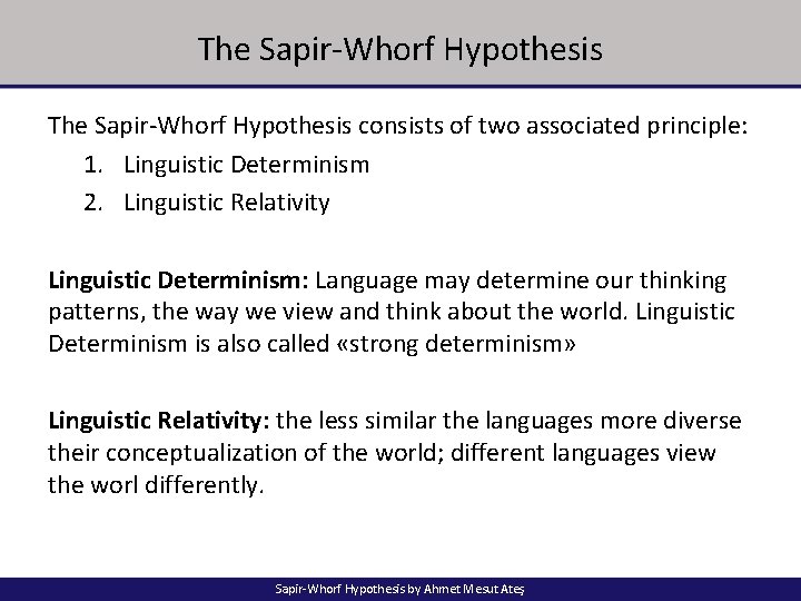 The Sapir-Whorf Hypothesis consists of two associated principle: 1. Linguistic Determinism 2. Linguistic Relativity