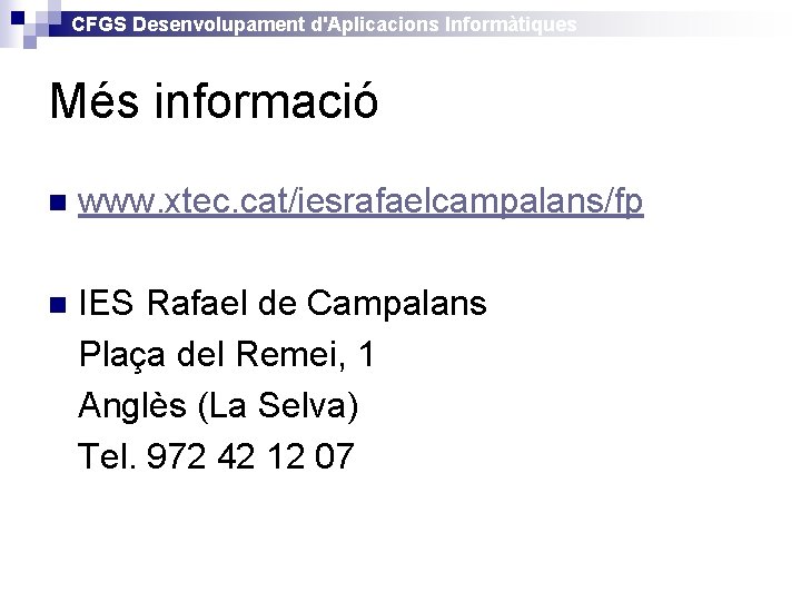 CFGS Desenvolupament d'Aplicacions Informàtiques Més informació n www. xtec. cat/iesrafaelcampalans/fp n IES Rafael de