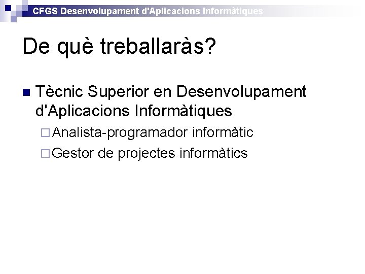 CFGS Desenvolupament d'Aplicacions Informàtiques De què treballaràs? n Tècnic Superior en Desenvolupament d'Aplicacions Informàtiques