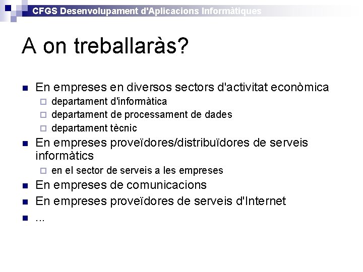 CFGS Desenvolupament d'Aplicacions Informàtiques A on treballaràs? n En empreses en diversos sectors d'activitat