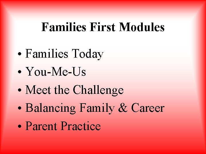 Families First Modules • Families Today • You-Me-Us • Meet the Challenge • Balancing
