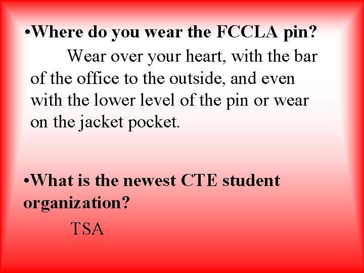  • Where do you wear the FCCLA pin? Wear over your heart, with