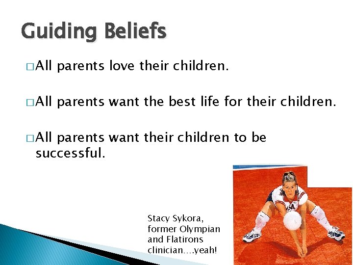 Guiding Beliefs � All parents love their children. � All parents want the best