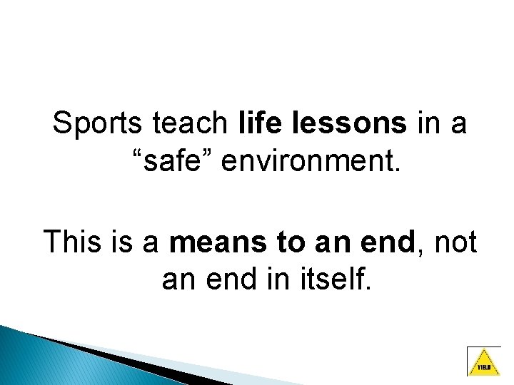 Sports teach life lessons in a “safe” environment. This is a means to an