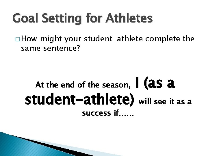 Goal Setting for Athletes � How might your student-athlete complete the same sentence? At