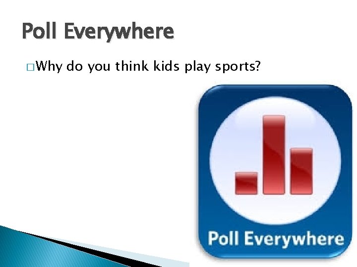 Poll Everywhere � Why do you think kids play sports? 