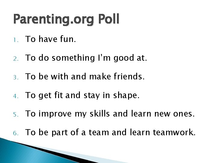 Parenting. org Poll 1. To have fun. 2. To do something I’m good at.