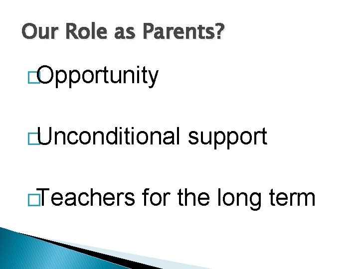 Our Role as Parents? �Opportunity �Unconditional �Teachers support for the long term 