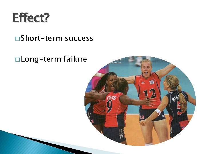 Effect? � Short-term success � Long-term failure 