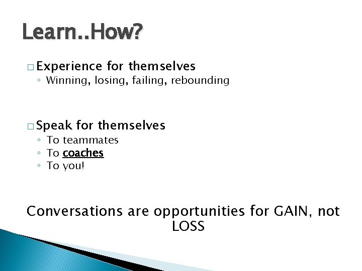 Learn. . How? � Experience for themselves ◦ Winning, losing, failing, rebounding � Speak