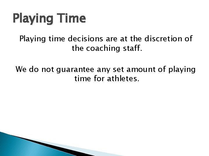 Playing Time Playing time decisions are at the discretion of the coaching staff. We