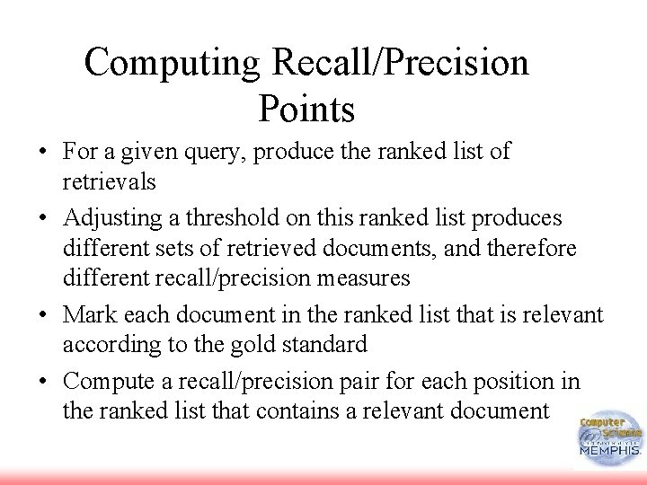 Computing Recall/Precision Points • For a given query, produce the ranked list of retrievals