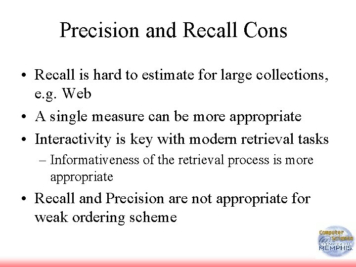 Precision and Recall Cons • Recall is hard to estimate for large collections, e.