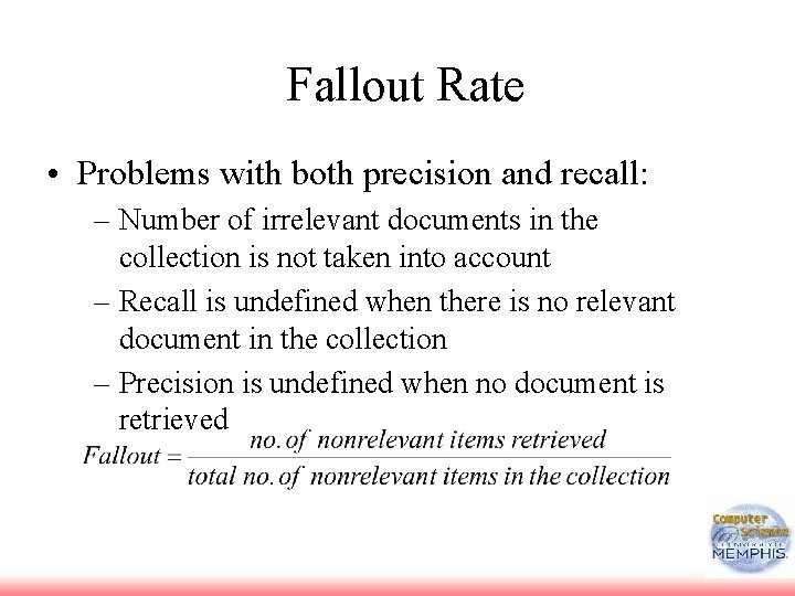 Fallout Rate • Problems with both precision and recall: – Number of irrelevant documents