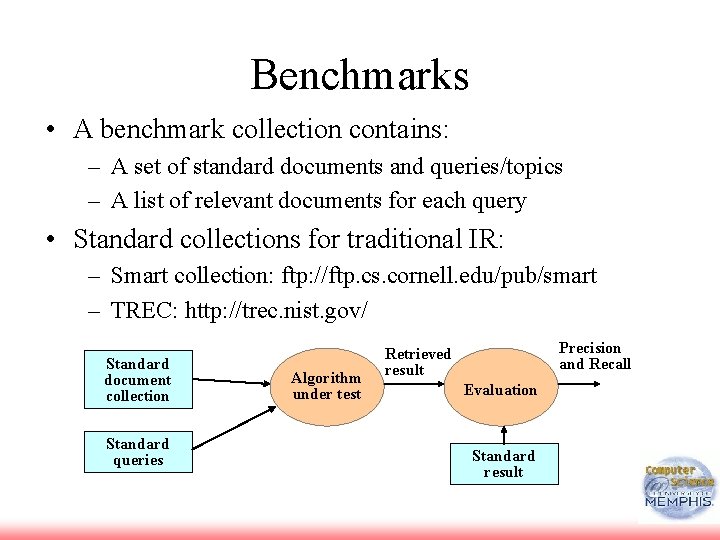 Benchmarks • A benchmark collection contains: – A set of standard documents and queries/topics