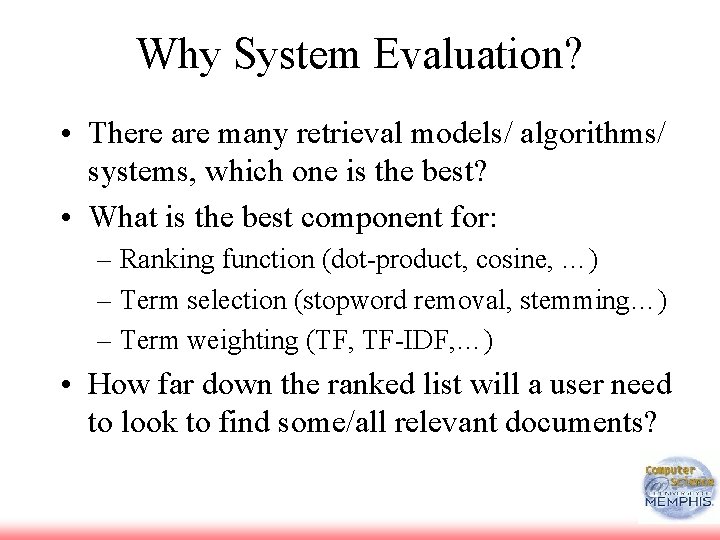 Why System Evaluation? • There are many retrieval models/ algorithms/ systems, which one is