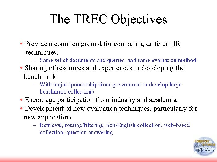 The TREC Objectives • Provide a common ground for comparing different IR techniques. –