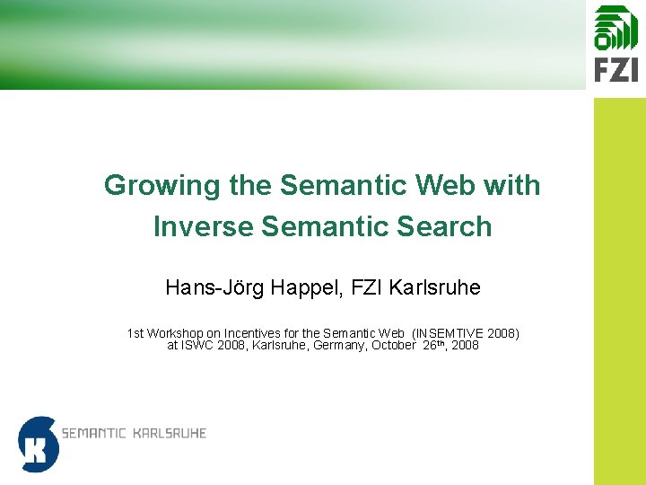 Growing the Semantic Web with Inverse Semantic Search Hans-Jörg Happel, FZI Karlsruhe 1 st