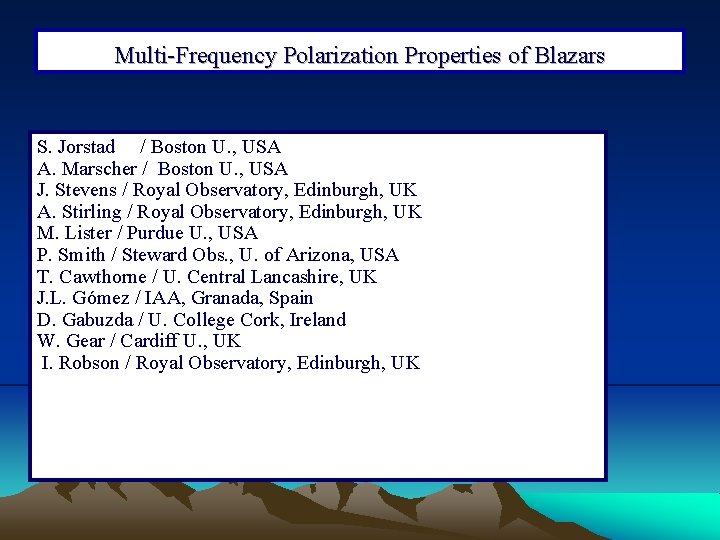Multi-Frequency Polarization Properties of Blazars S. Jorstad / Boston U. , USA A. Marscher