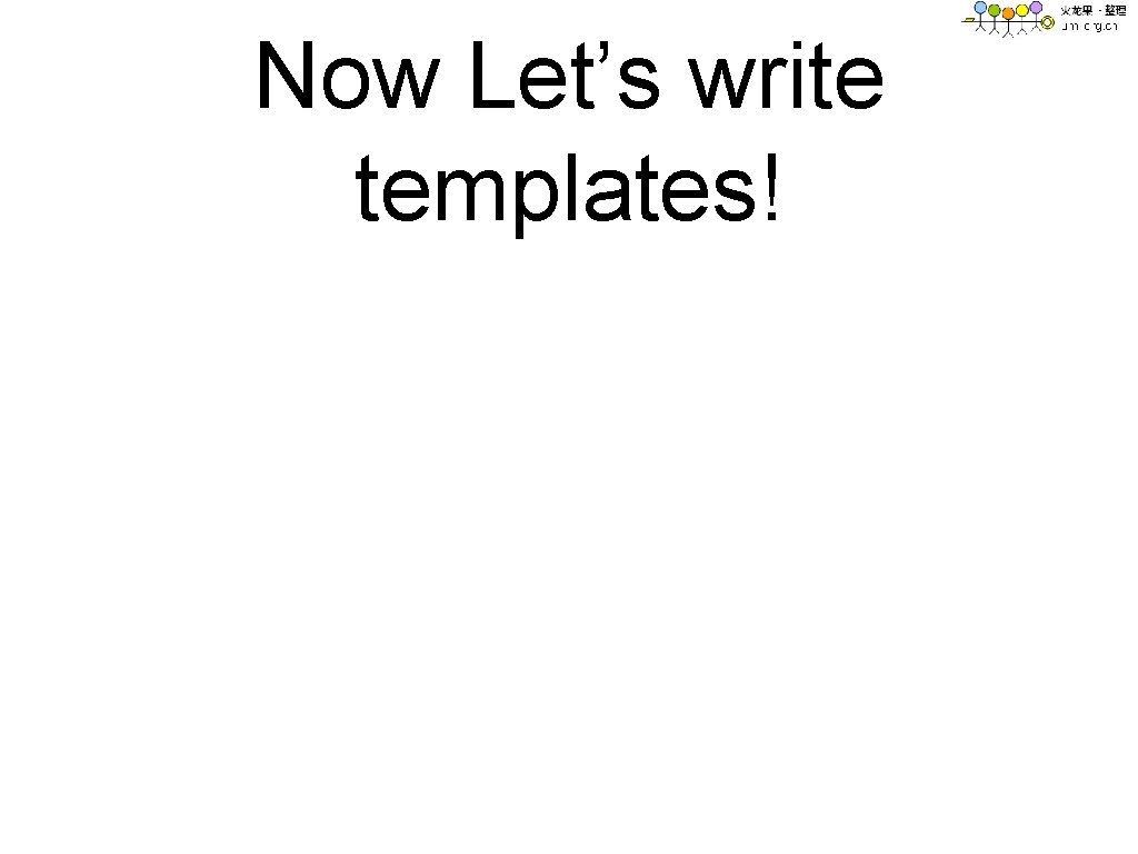 Now Let’s write templates! 