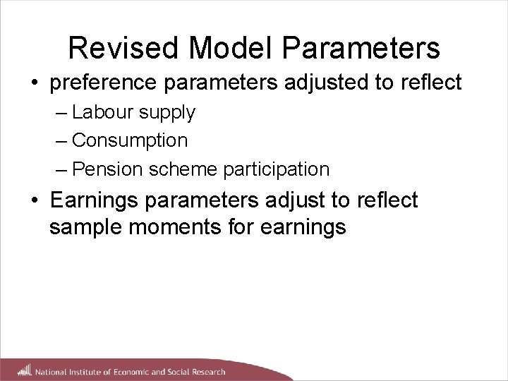 Revised Model Parameters • preference parameters adjusted to reflect – Labour supply – Consumption