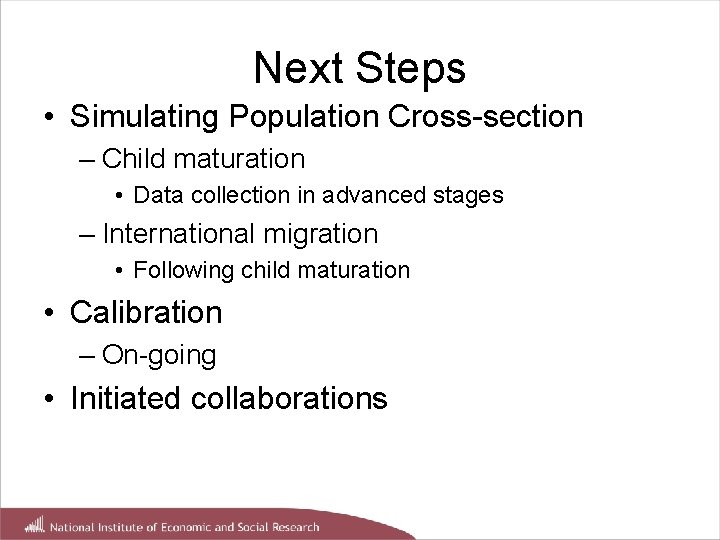 Next Steps • Simulating Population Cross-section – Child maturation • Data collection in advanced