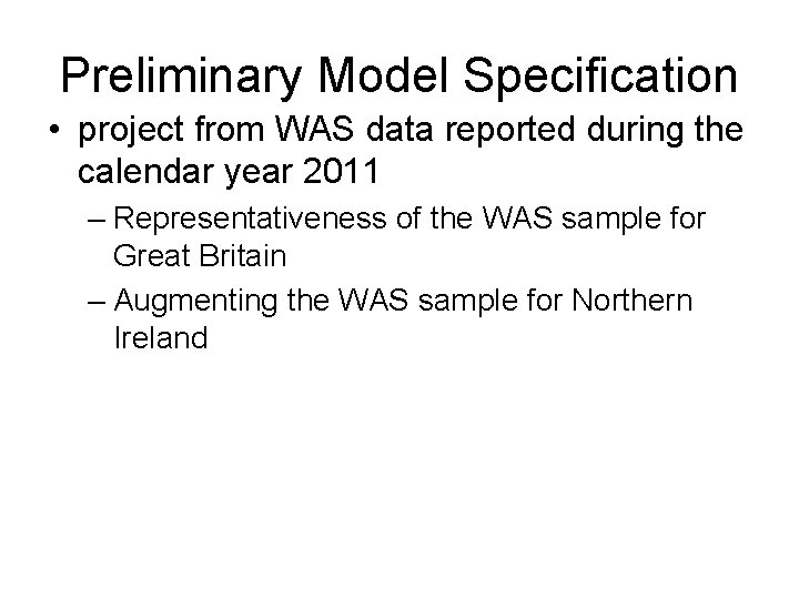 Preliminary Model Specification • project from WAS data reported during the calendar year 2011