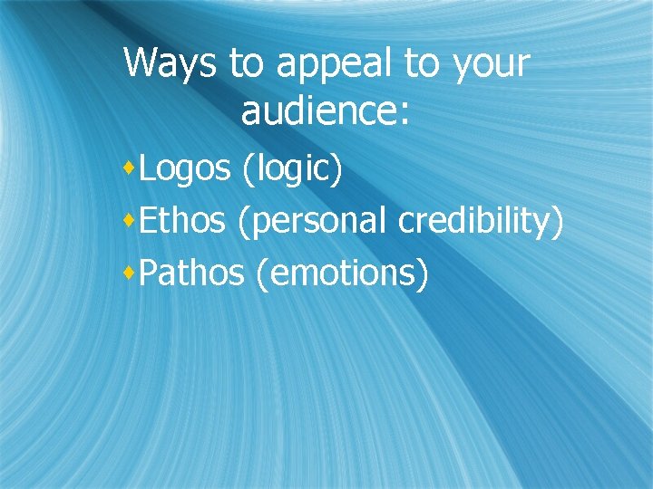 Ways to appeal to your audience: s. Logos (logic) s. Ethos (personal credibility) s.