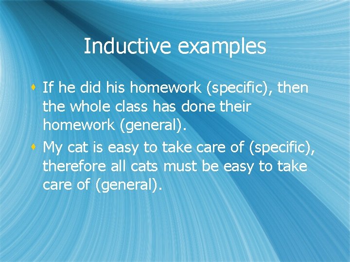 Inductive examples s If he did his homework (specific), then the whole class has