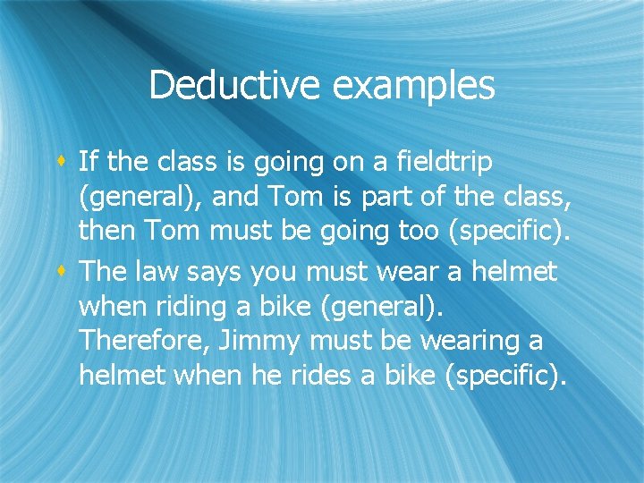 Deductive examples s If the class is going on a fieldtrip (general), and Tom