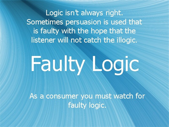 Logic isn’t always right. Sometimes persuasion is used that is faulty with the hope