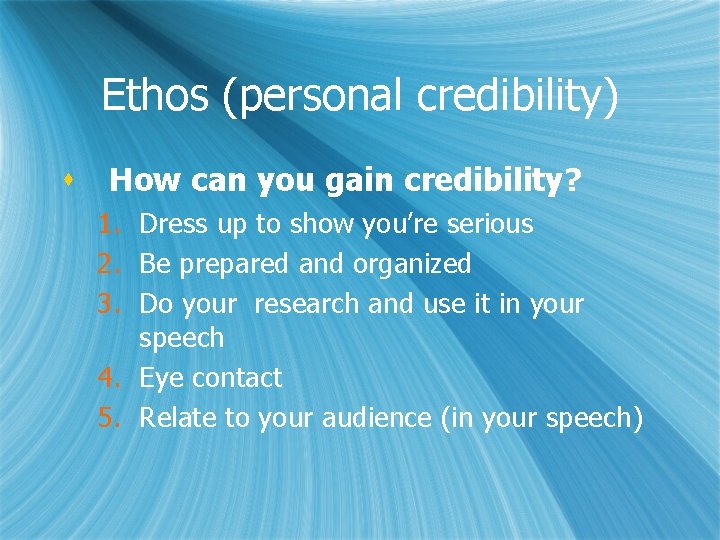 Ethos (personal credibility) s How can you gain credibility? 1. Dress up to show