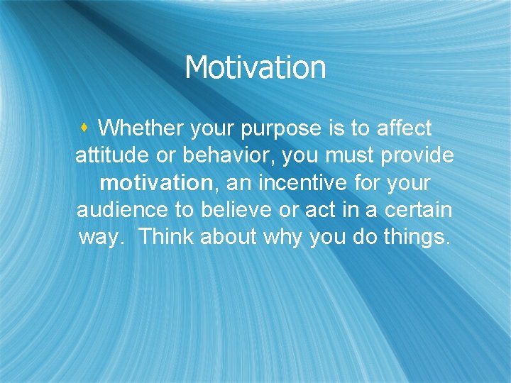 Motivation s Whether your purpose is to affect attitude or behavior, you must provide
