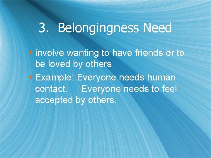 3. Belongingness Need s involve wanting to have friends or to be loved by