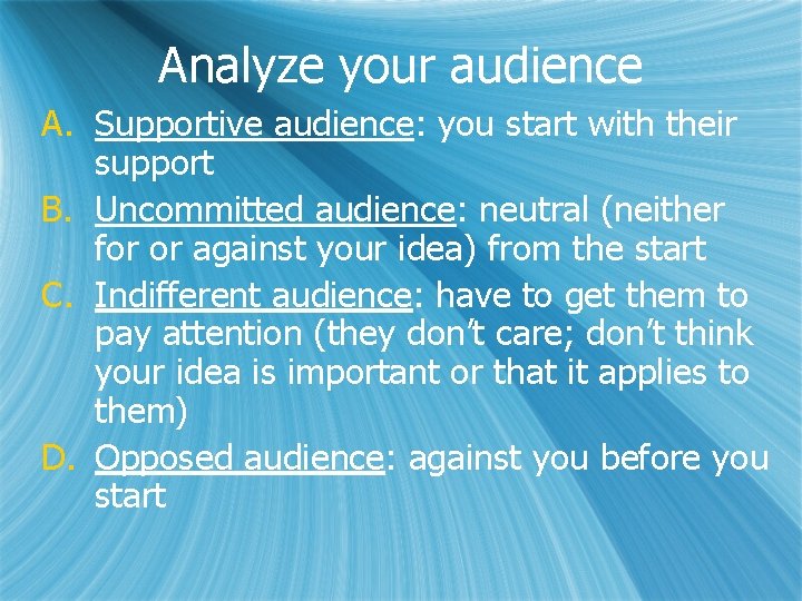 Analyze your audience A. Supportive audience: you start with their support B. Uncommitted audience: