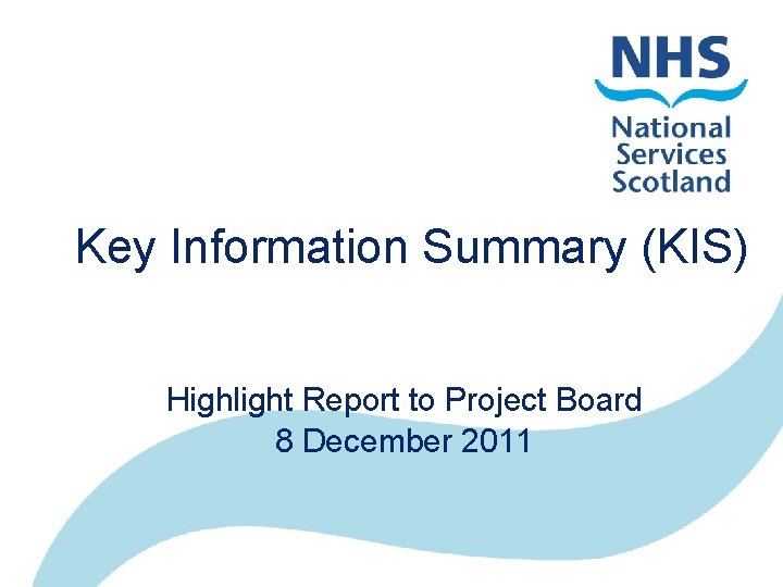 Key Information Summary (KIS) Highlight Report to Project Board 8 December 2011 