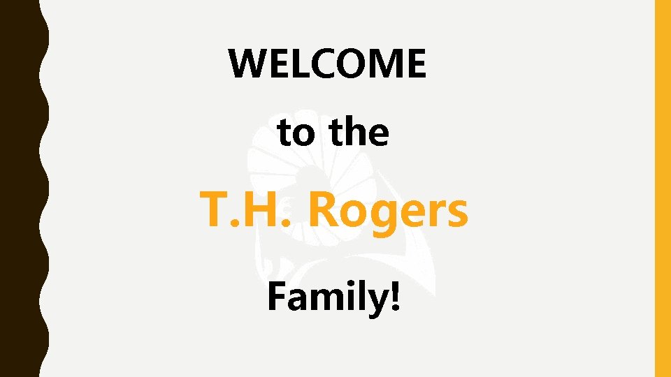WELCOME to the T. H. Rogers Family! WELCOME to the T. H. Rogers Family!