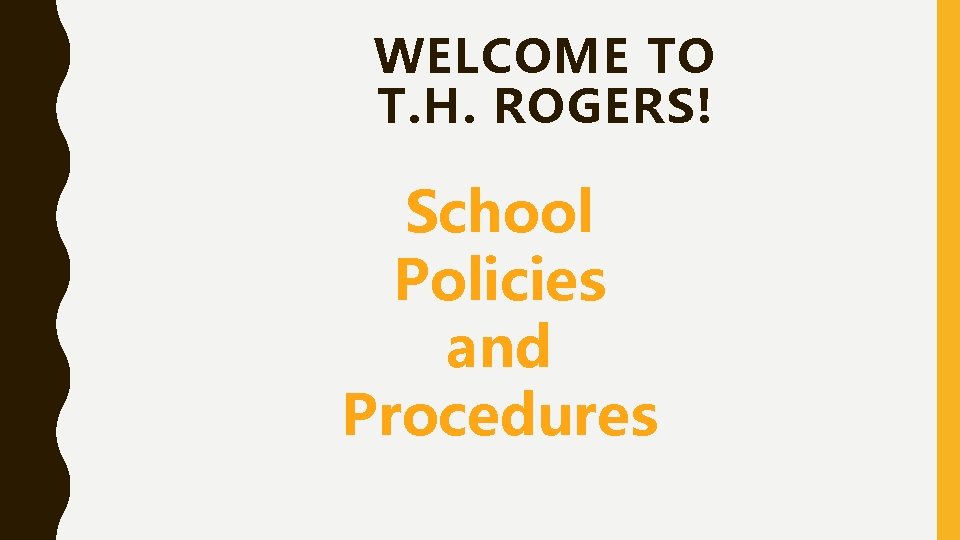 WELCOME TO T. H. ROGERS! School Policies and Procedures WELCOME TO T. H. ROGERS! School Policies and Procedures