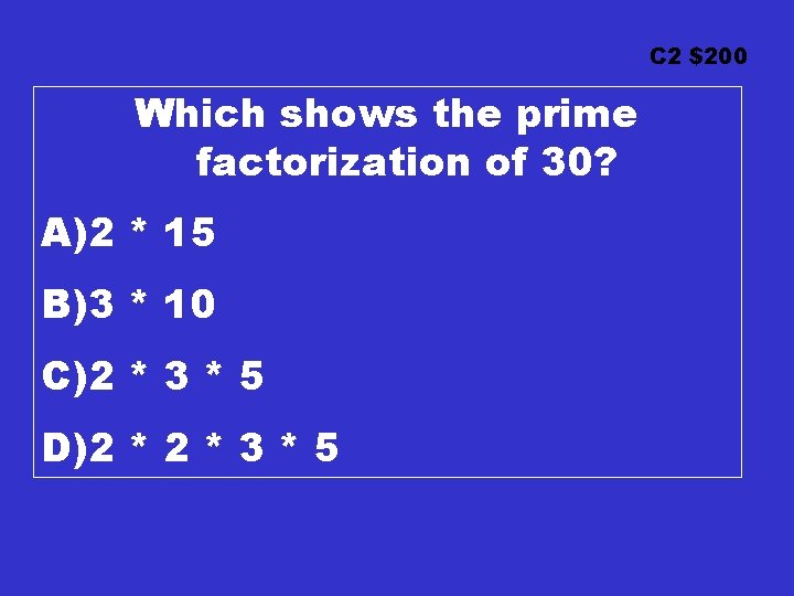 C 2 $200 Which shows the prime factorization of 30? A)2 * 15 B)3