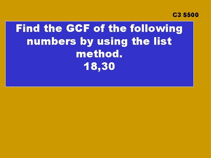 C 3 $500 Find the GCF of the following numbers by using the list