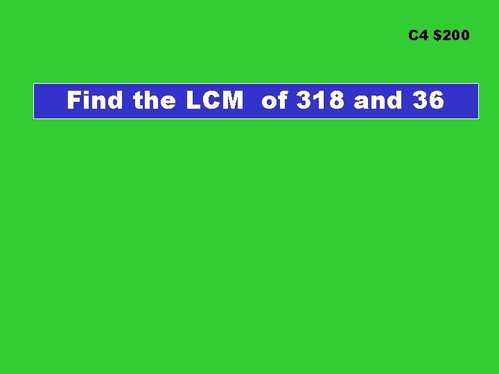 C 4 $200 Find the LCM of 318 and 36 