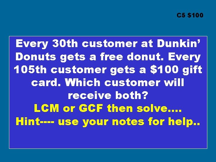 C 5 $100 Every 30 th customer at Dunkin’ Donuts gets a free donut.