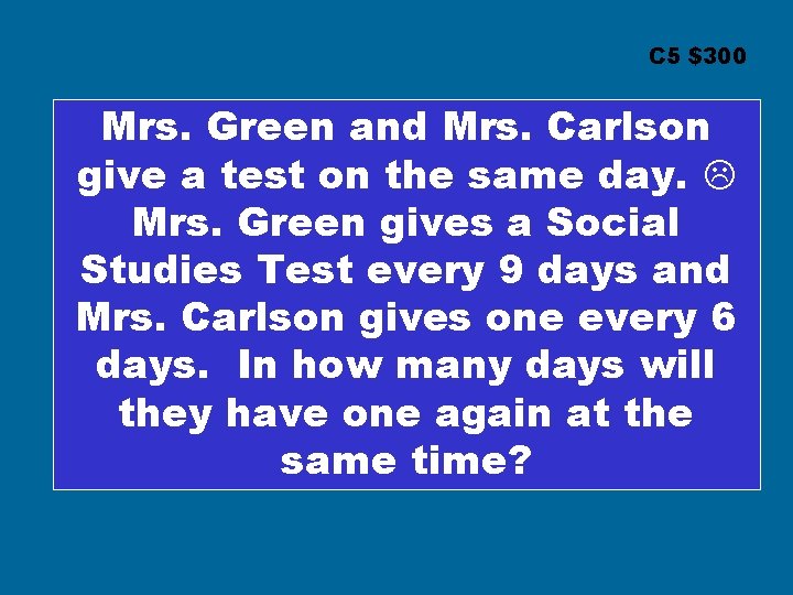 C 5 $300 Mrs. Green and Mrs. Carlson give a test on the same