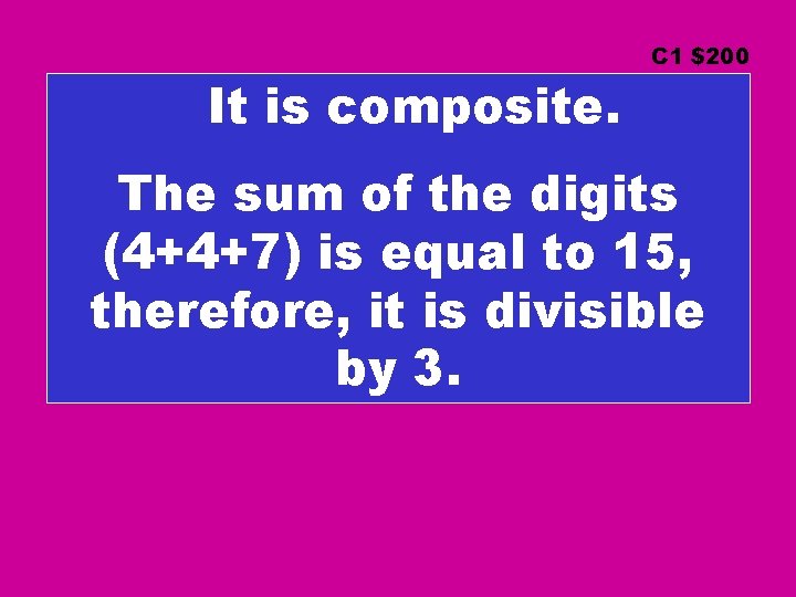 It is composite. C 1 $200 The sum of the digits (4+4+7) is equal