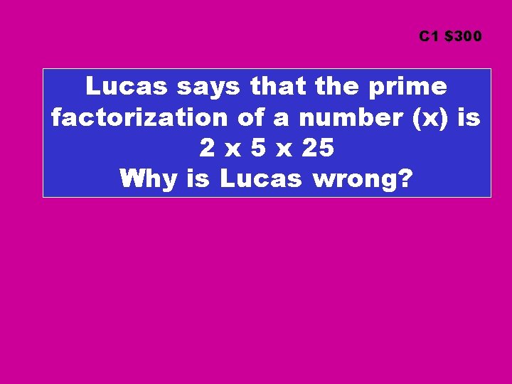 C 1 $300 Lucas says that the prime factorization of a number (x) is
