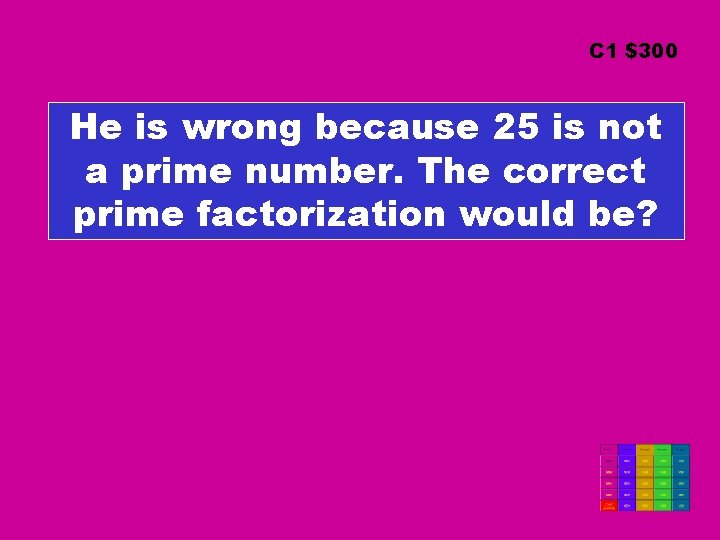 C 1 $300 He is wrong because 25 is not a prime number. The