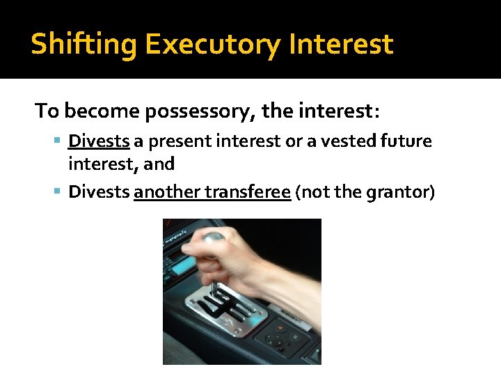 Shifting Executory Interest To become possessory, the interest: Divests a present interest or a